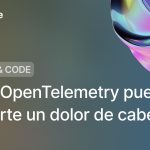 Cómo OpenTelemetry puede ahorrarte algún dolor de cabeza