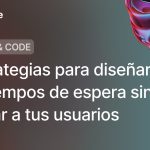 5 estrategias para diseñar con tiempos de espera sin frustrar a tus usuarios