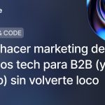 Cómo hacer marketing de servicios tech para B2B (y remoto) sin volverte loco