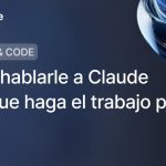 Cómo hablarle a Claude para que haga el trabajo por ti