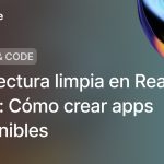Arquitectura limpia en React Native: Cómo crear apps mantenibles